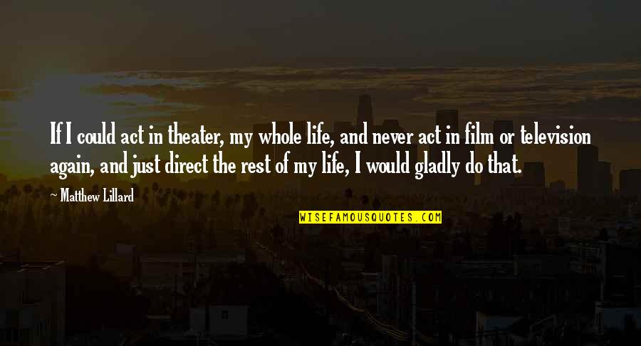 Besselman Drawings Quotes By Matthew Lillard: If I could act in theater, my whole Besselman Drawings Quotes By Matthew Lillard: If I could act in theater, my whole