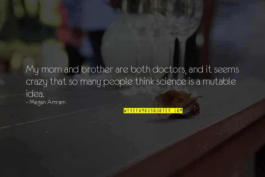 Besselman Drawings Quotes By Megan Amram: My mom and brother are both doctors, and Besselman Drawings Quotes By Megan Amram: My mom and brother are both doctors, and