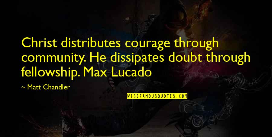 Bessenyei Istv N Quotes By Matt Chandler: Christ distributes courage through community. He dissipates doubt Bessenyei Istv N Quotes By Matt Chandler: Christ distributes courage through community. He dissipates doubt
