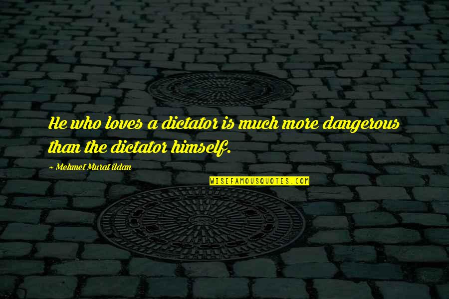 Bessenyei Magyars G Quotes By Mehmet Murat Ildan: He who loves a dictator is much more Bessenyei Magyars G Quotes By Mehmet Murat Ildan: He who loves a dictator is much more