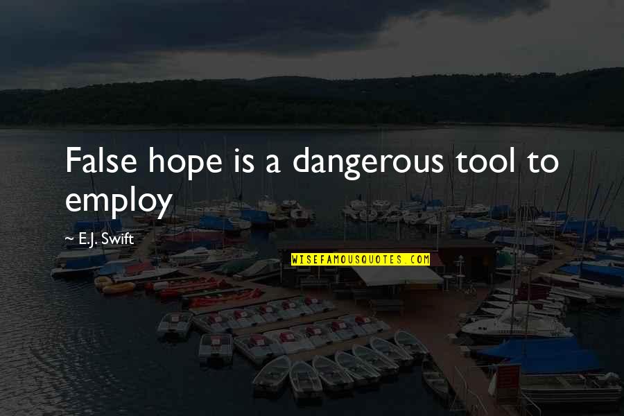 Besser Blocks Quotes By E.J. Swift: False hope is a dangerous tool to employ
