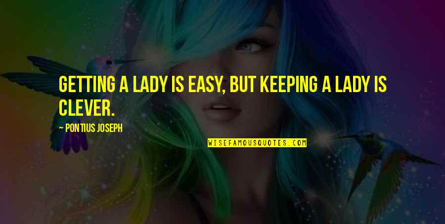 Bessere Umwelt Quotes By Pontius Joseph: Getting a Lady is easy, but keeping a