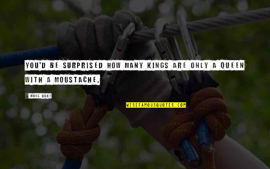 Besseres Als Quotes By Moss Hart: You'd be surprised how many kings are only