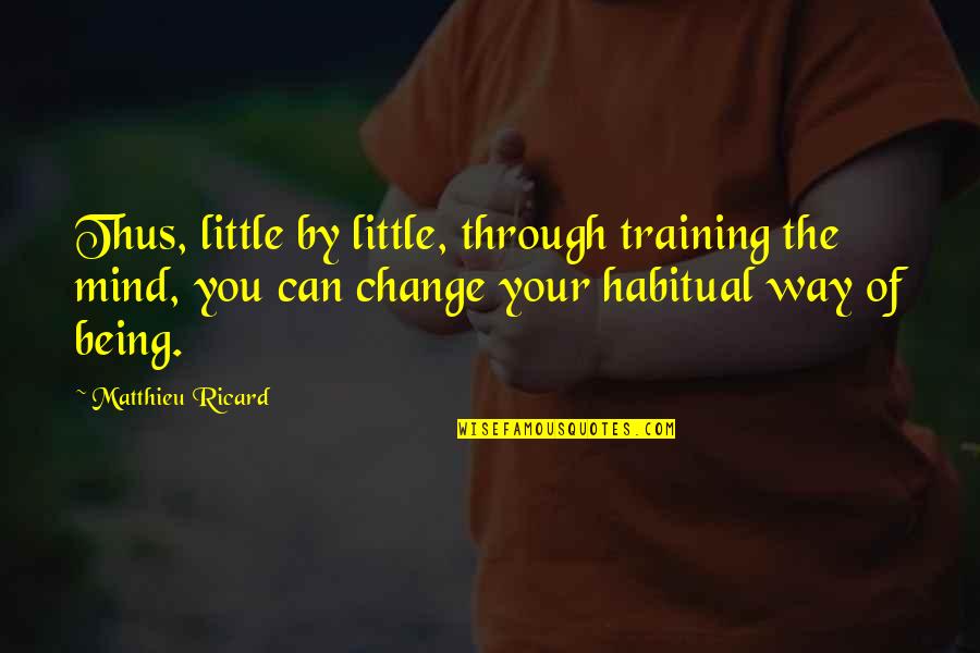 Bessette Family Settlement Quotes By Matthieu Ricard: Thus, little by little, through training the mind, Bessette Family Settlement Quotes By Matthieu Ricard: Thus, little by little, through training the mind,