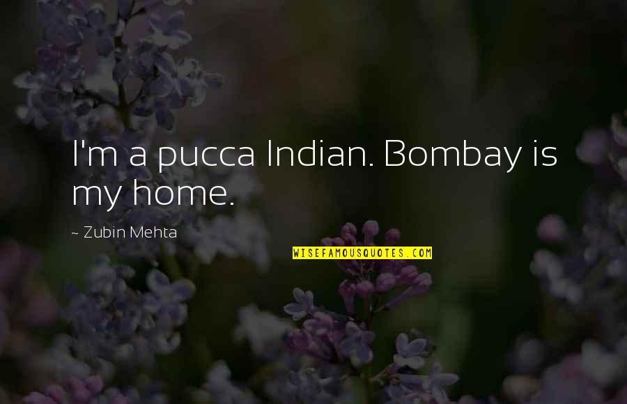 Bessette Kennedy Quotes By Zubin Mehta: I'm a pucca Indian. Bombay is my home.
