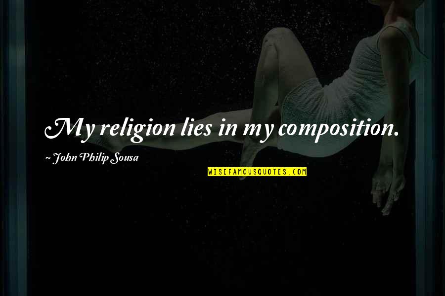 Bessette Quotes By John Philip Sousa: My religion lies in my composition. Bessette Quotes By John Philip Sousa: My religion lies in my composition.