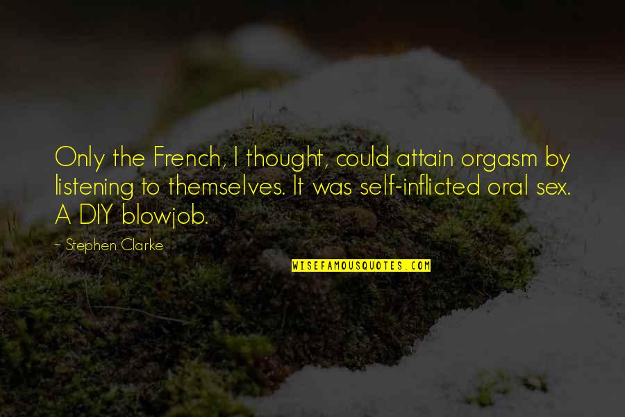 Bessette Quotes By Stephen Clarke: Only the French, I thought, could attain orgasm