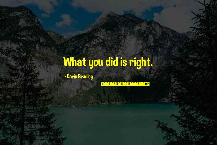 Bessey Tools Quotes By Darin Bradley: What you did is right.