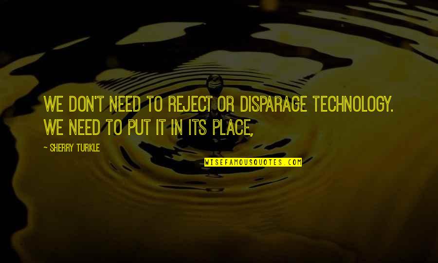 Bessey Tools Quotes By Sherry Turkle: We don't need to reject or disparage technology.