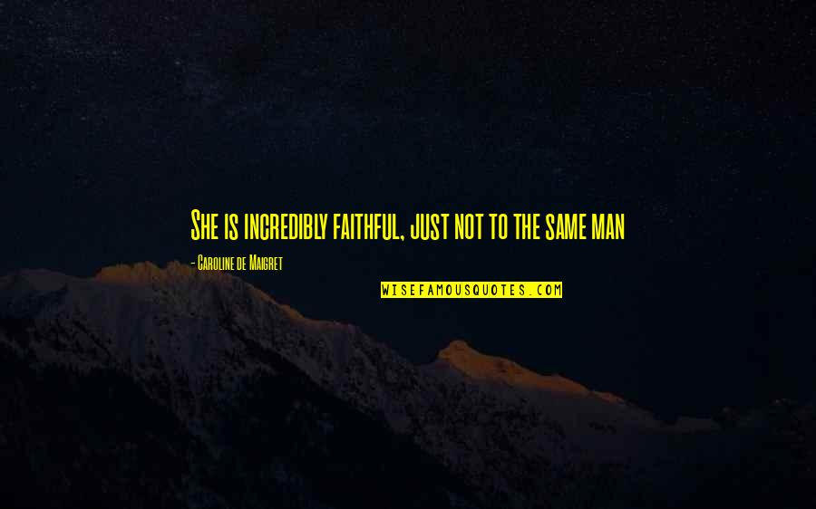 Bessho Koro Quotes By Caroline De Maigret: She is incredibly faithful, just not to the Bessho Koro Quotes By Caroline De Maigret: She is incredibly faithful, just not to the
