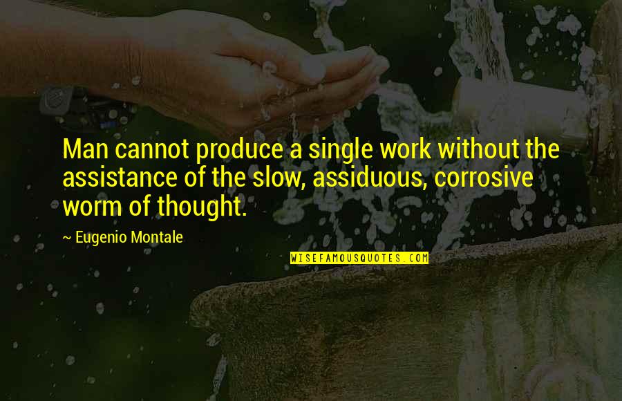 Bessho Koro Quotes By Eugenio Montale: Man cannot produce a single work without the