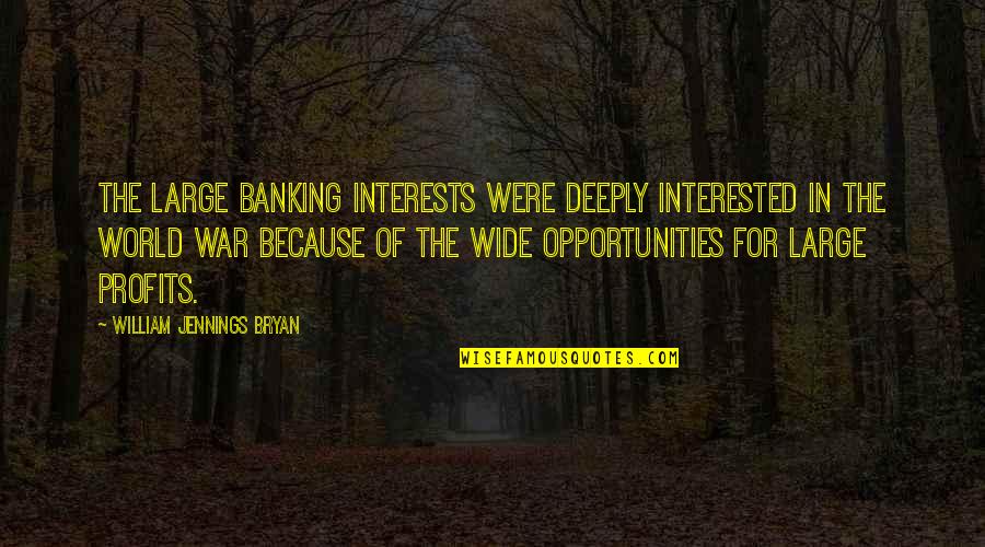 Bessie Anderson Stanley Quotes By William Jennings Bryan: The large banking interests were deeply interested in