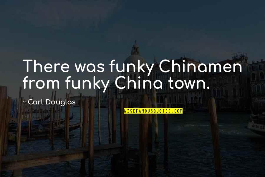 Bessie Chitterlings Quotes By Carl Douglas: There was funky Chinamen from funky China town.