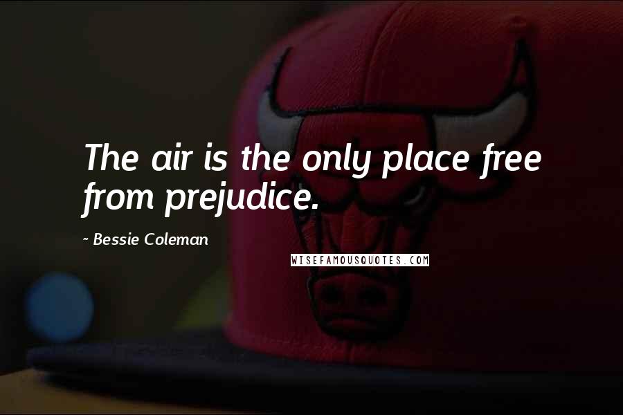 Bessie Coleman quotes: The air is the only place free from prejudice.