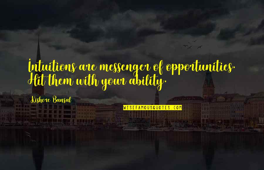 Bessie Coleman Quotes By Kishore Bansal: Intuitions are messenger of opportunities. Hit them with