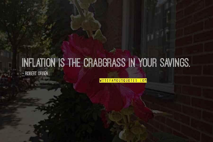 Bessie Lee Quotes By Robert Orben: Inflation is the crabgrass in your savings.