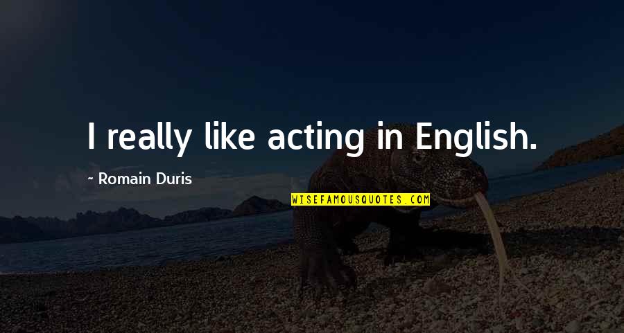 Bessie Lee Quotes By Romain Duris: I really like acting in English.