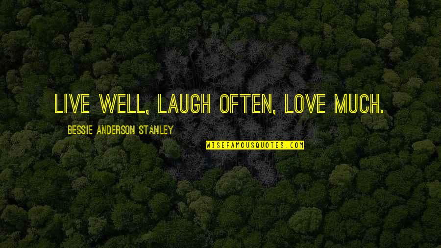 Bessie Quotes By Bessie Anderson Stanley: Live well, Laugh often, Love much.