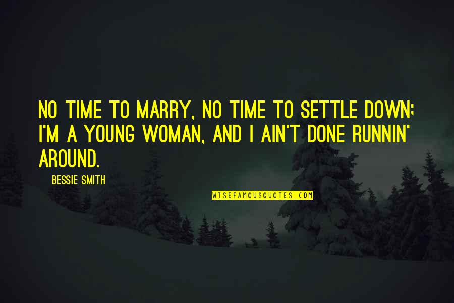 Bessie Quotes By Bessie Smith: No time to marry, no time to settle