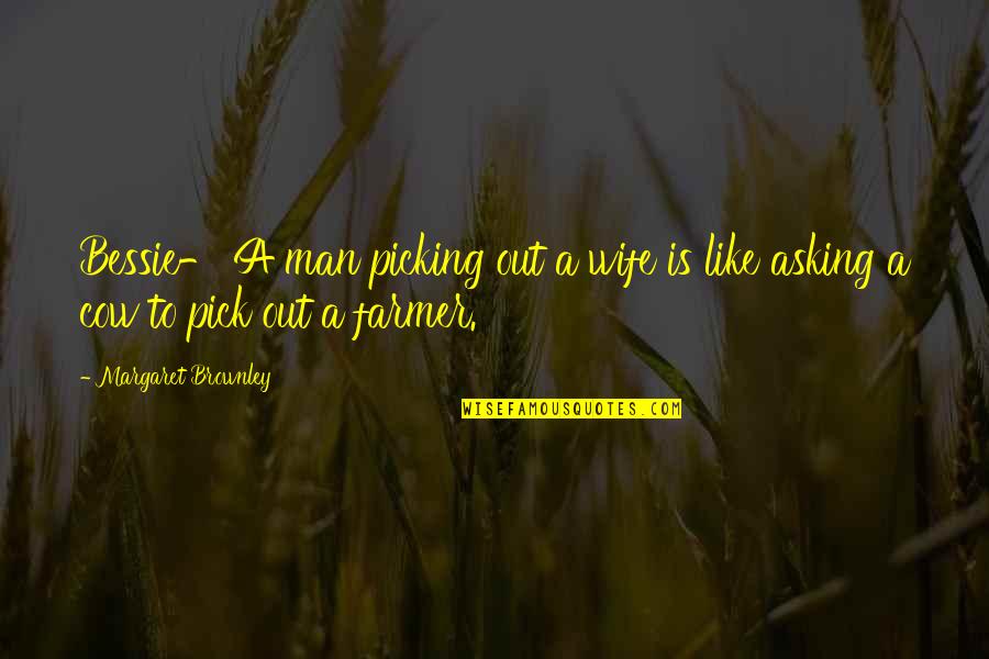 Bessie Quotes By Margaret Brownley: Bessie- A man picking out a wife is
