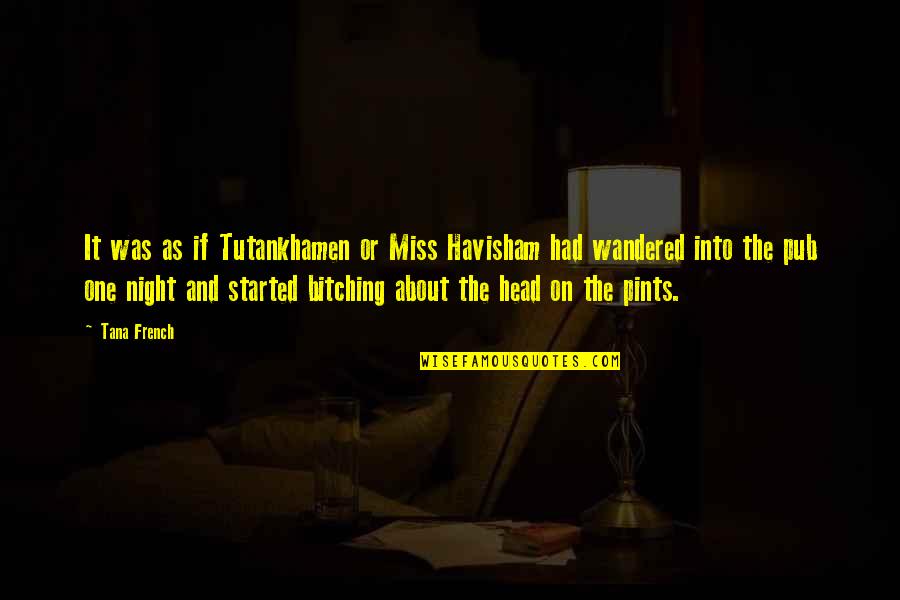 Bessie Rischbieth Quotes By Tana French: It was as if Tutankhamen or Miss Havisham