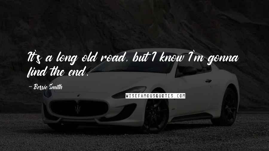 Bessie Smith quotes: It's a long old road, but I know I'm gonna find the end.