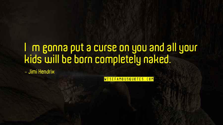 Bessiere Sousse Quotes By Jimi Hendrix: I'm gonna put a curse on you and