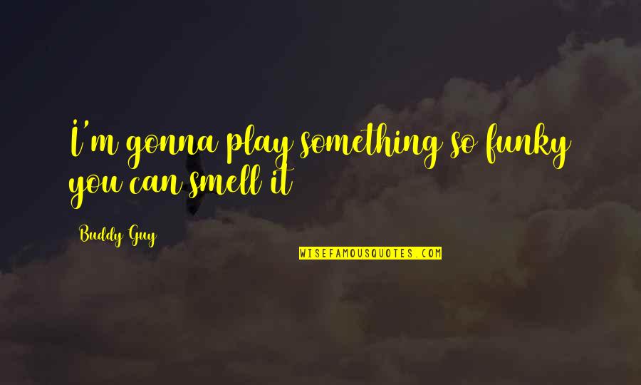 Bessieres Toulouse Quotes By Buddy Guy: I'm gonna play something so funky you can