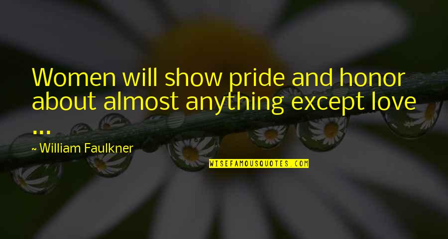 Bessinger Quotes By William Faulkner: Women will show pride and honor about almost Bessinger Quotes By William Faulkner: Women will show pride and honor about almost