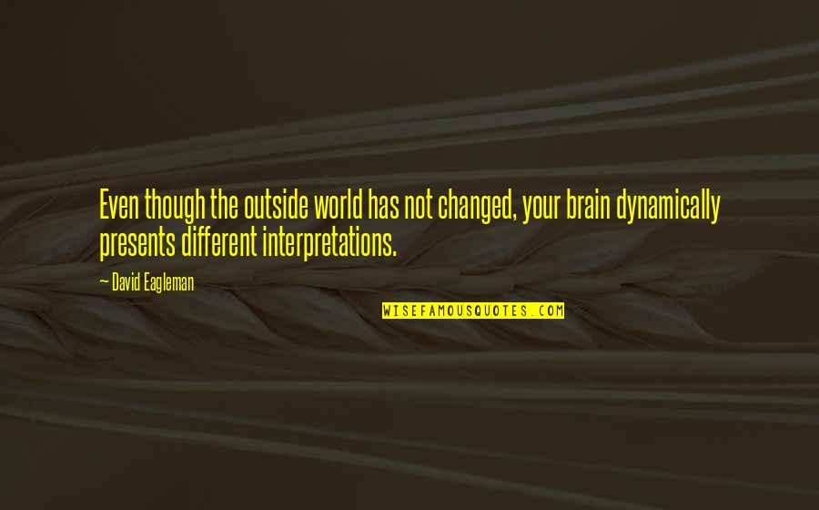 Bessire And Casenhiser Quotes By David Eagleman: Even though the outside world has not changed, Bessire And Casenhiser Quotes By David Eagleman: Even though the outside world has not changed,