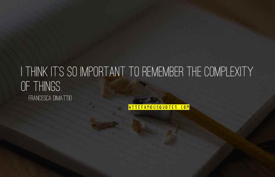Bessire And Casenhiser Quotes By Francesca DiMattio: I think it's so important to remember the Bessire And Casenhiser Quotes By Francesca DiMattio: I think it's so important to remember the