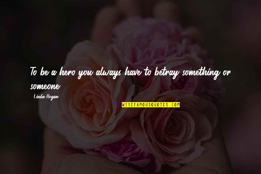 Bessire And Company Quotes By Linda Hogan: To be a hero you always have to