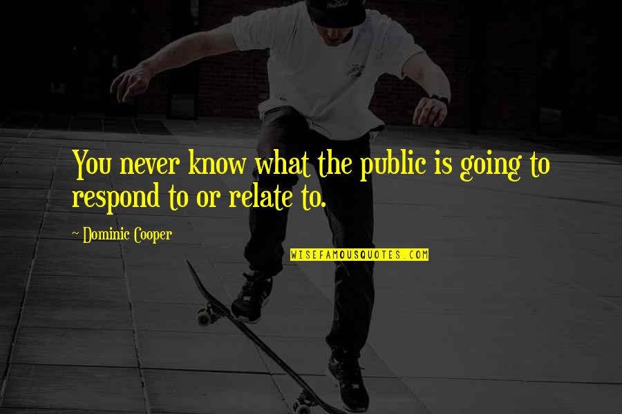 Bessler Stairs Quotes By Dominic Cooper: You never know what the public is going Bessler Stairs Quotes By Dominic Cooper: You never know what the public is going