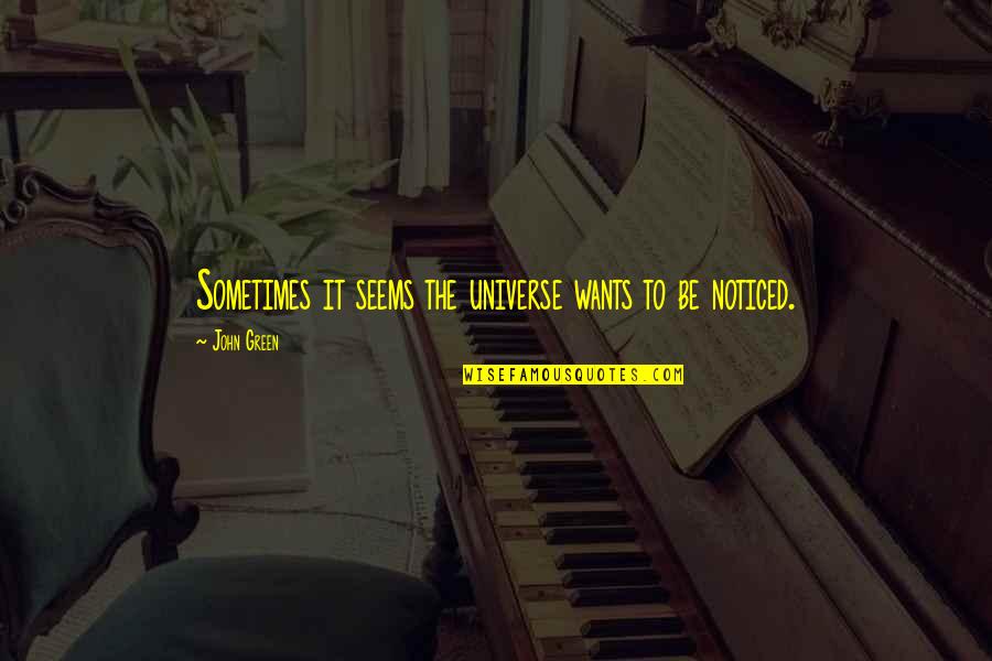 Bessler Stairs Quotes By John Green: Sometimes it seems the universe wants to be Bessler Stairs Quotes By John Green: Sometimes it seems the universe wants to be