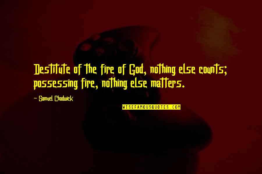 Bessmertnova Quotes By Samuel Chadwick: Destitute of the fire of God, nothing else