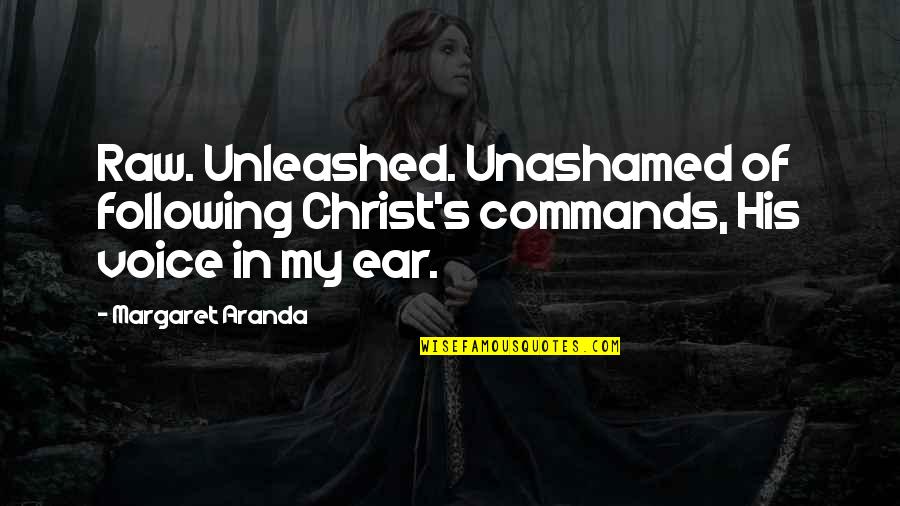 Bessolo St Quotes By Margaret Aranda: Raw. Unleashed. Unashamed of following Christ's commands, His
