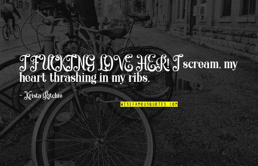Besson Director Quotes By Krista Ritchie: I FUCKING LOVE HER! I scream, my heart Besson Director Quotes By Krista Ritchie: I FUCKING LOVE HER! I scream, my heart