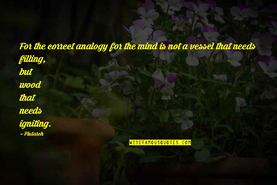 Besson Director Quotes By Plutarch: For the correct analogy for the mind is Besson Director Quotes By Plutarch: For the correct analogy for the mind is