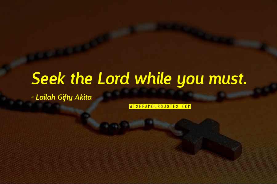 Besson Quotes By Lailah Gifty Akita: Seek the Lord while you must.