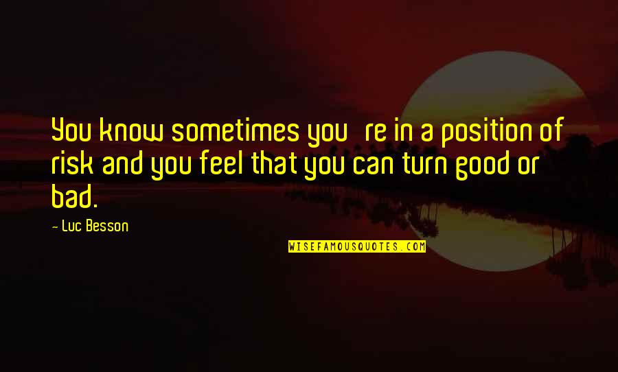 Besson Quotes By Luc Besson: You know sometimes you're in a position of