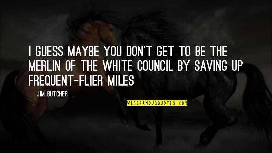 Bessone Cabral De Noronha Quotes By Jim Butcher: I guess maybe you don't get to be Bessone Cabral De Noronha Quotes By Jim Butcher: I guess maybe you don't get to be