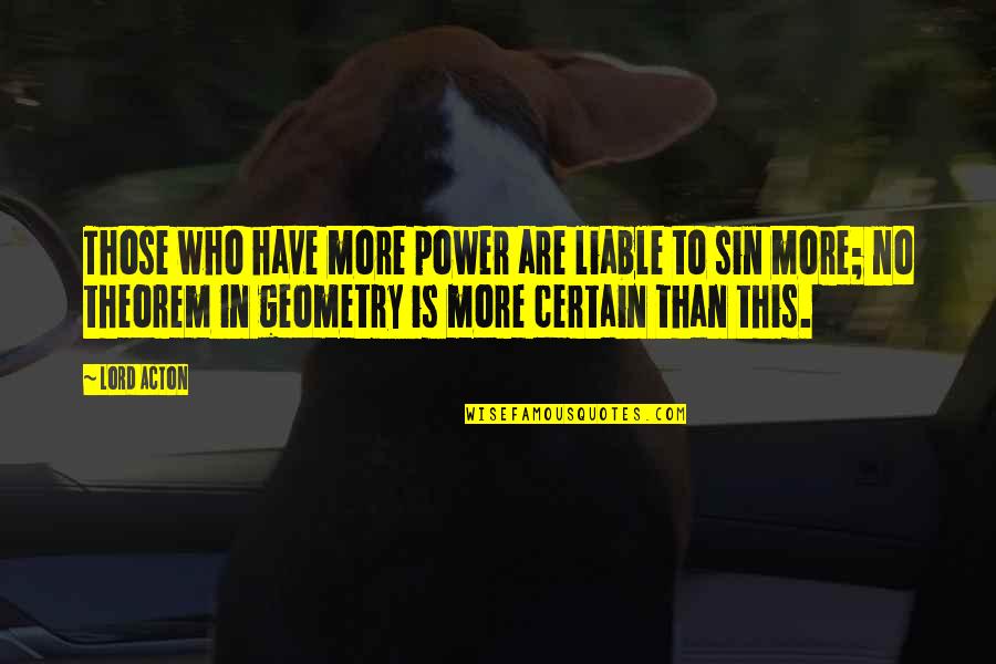 Bessone Turnos Quotes By Lord Acton: Those who have more power are liable to Bessone Turnos Quotes By Lord Acton: Those who have more power are liable to
