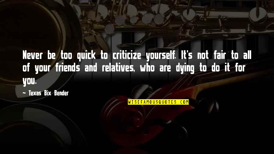 Bessone Turnos Quotes By Texas Bix Bender: Never be too quick to criticize yourself. It's Bessone Turnos Quotes By Texas Bix Bender: Never be too quick to criticize yourself. It's