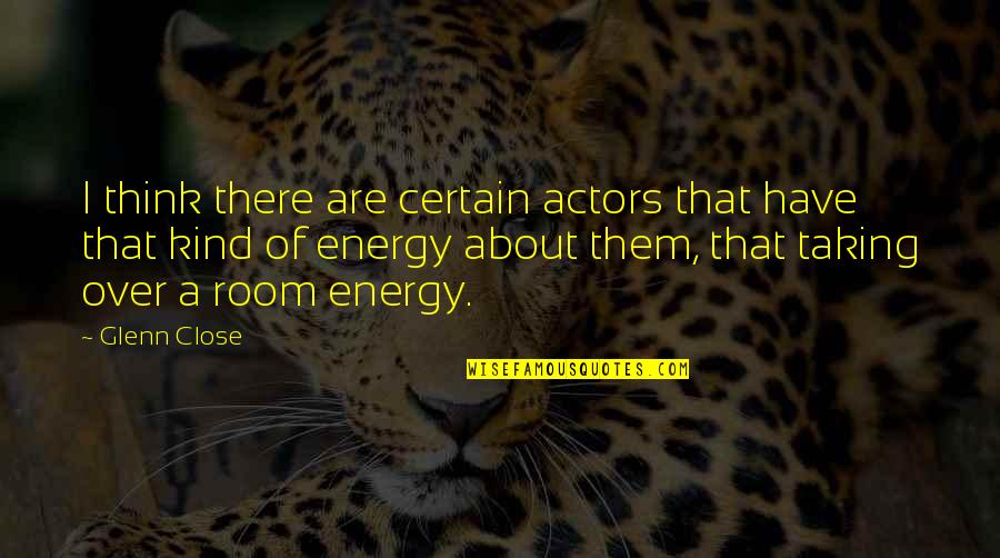 Bessor Belt Quotes By Glenn Close: I think there are certain actors that have
