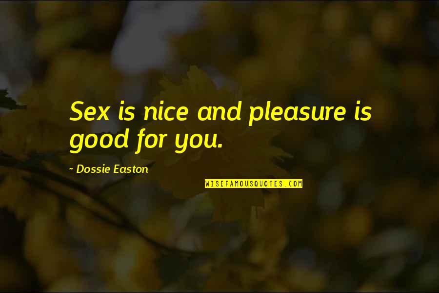 Bessor Feat Quotes By Dossie Easton: Sex is nice and pleasure is good for