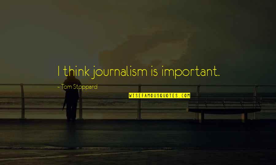 Bessor Quotes By Tom Stoppard: I think journalism is important.