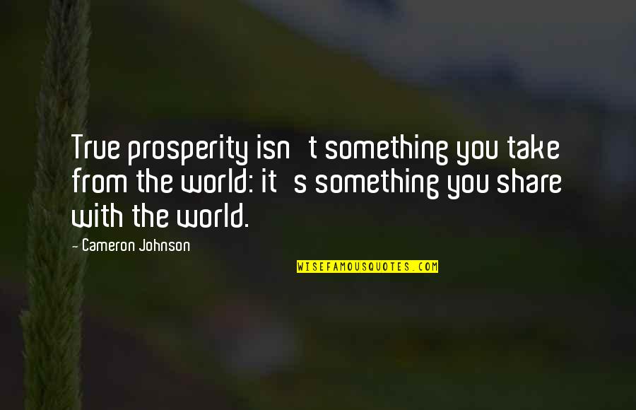 Bessou Yelp Quotes By Cameron Johnson: True prosperity isn't something you take from the