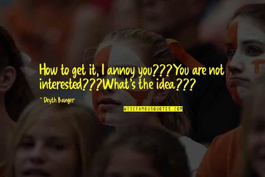 Bessou Yelp Quotes By Deyth Banger: How to get it, I annoy you???You are