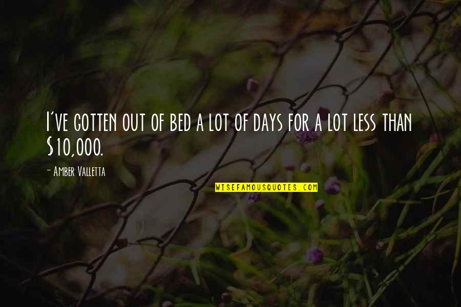 Bessy Higgins Quotes By Amber Valletta: I've gotten out of bed a lot of Bessy Higgins Quotes By Amber Valletta: I've gotten out of bed a lot of