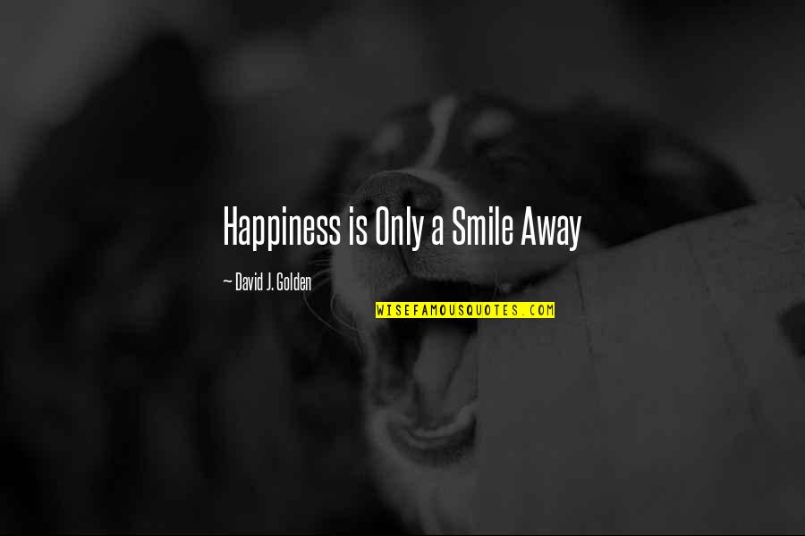 Bessy Higgins Quotes By David J. Golden: Happiness is Only a Smile Away Bessy Higgins Quotes By David J. Golden: Happiness is Only a Smile Away